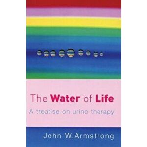 The Water of Life: A Treatise on Urine Therapy, Paperback - J. Armstrong imagine