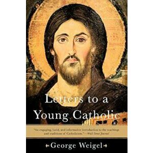 Letters to a Young Catholic, Paperback - George Weigel imagine