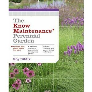 The Know Maintenance Perennial Garden, Paperback - Roy Diblik imagine