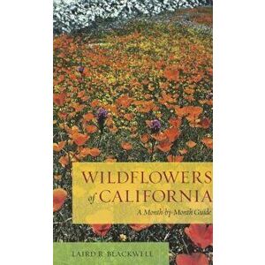 Wildflowers of California: A Month-By-Month Guide, Paperback - Laird R. Blackwell imagine