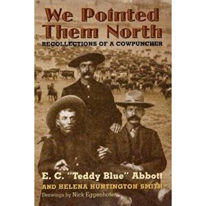 We Pointed Them North: Recollections of a Cowpuncher, Paperback - E. C. "Teddy Blue" Abbott imagine