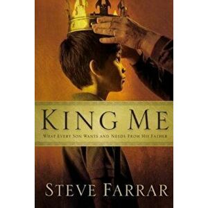 King Me: What Every Son Wants and Needs from His Father, Paperback - Steve Farrar imagine