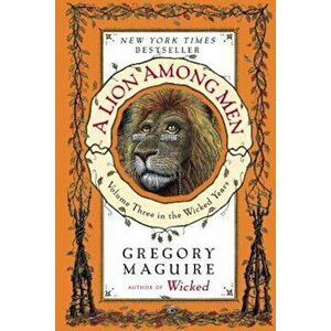 A Lion Among Men: Volume Three in the Wicked Years, Paperback - Gregory Maguire imagine