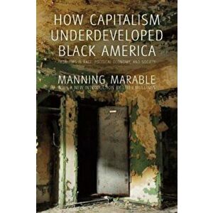 How Capitalism Underdeveloped Black America: Problems in Race, Political Economy, and Society, Paperback - Manning Marable imagine