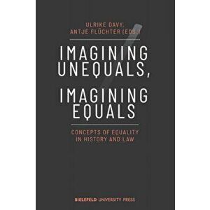 Imagining Unequals, Imagining Equals. Concepts of Equality in History and Law, Paperback - *** imagine