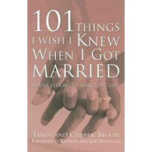 101 Things I Wish I Knew When I Got Married: Simple Lessons to Make Love Last, Paperback - Linda Bloom imagine