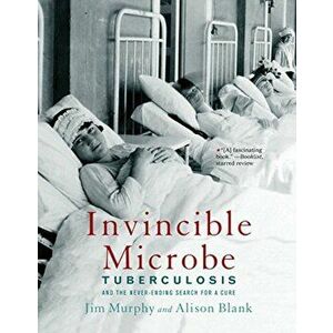 Invincible Microbe: Tuberculosis and the Never-Ending Search for a Cure, Paperback - Jim Murphy imagine