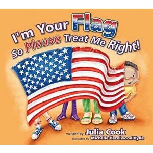 I'm Your Flag So Please Treat Me Right!, Paperback - Julia Cook imagine