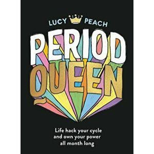 Period Queen: Life Hack Your Cycle and Own Your Power All Month Long, Paperback - Lucy Peach imagine
