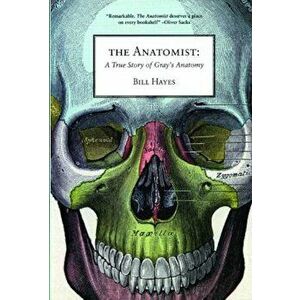 The Anatomist: A True Story of Gray's Anatomy, Paperback - Bill Hayes imagine