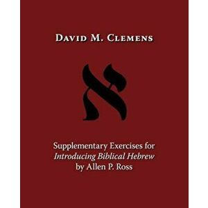 Supplementary Exercises for Introducing Biblical Hebrew by Allen P. Ross, Paperback - David M. Clemens imagine