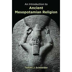 An Introduction to Ancient Mesopotamian Religion, Paperback - Tammi J. Schneider imagine