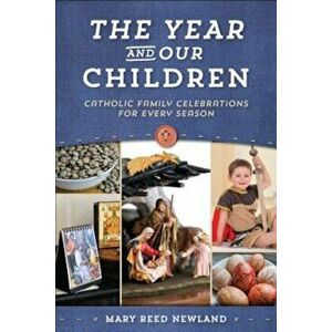 The Year and Our Children: Catholic Family Celebrations for Every Season, Paperback - Mary Reed Newland imagine