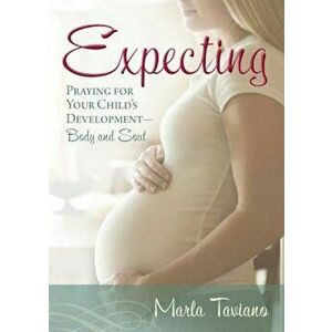 Expecting: Praying for Your Child's Development--Body and Soul, Paperback - Marla Taviano imagine