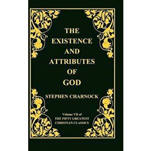 The Existence and Attributes of God, Volume 7 of 50 Greatest Christian Classics, 2 Volumes in 1, Hardcover - Stephen Charnock imagine