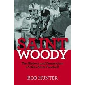 Saint Woody: The History and Fanaticism of Ohio State Football, Hardcover - Bob Hunter imagine