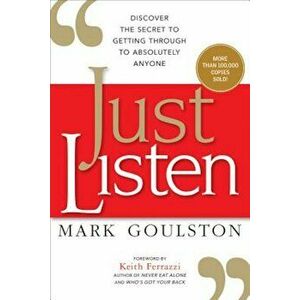 Just Listen: Discover the Secret to Getting Through to Absolutely Anyone, Paperback - Mark Goulston imagine