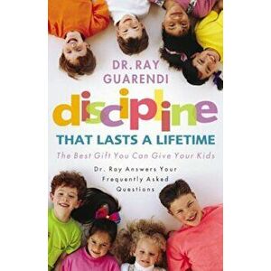 Discipline That Lasts a Lifetime: The Best Gift You Can Give Your Kids, Paperback - Ray Guarendi imagine