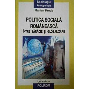 Politica sociala romaneasca. Intre saracie si globalizare - Marian Preda imagine