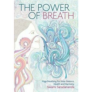 Power of Breath: The Art of Breathing Well for Harmony, Happiness and Health, Paperback - Swami Saradananda imagine