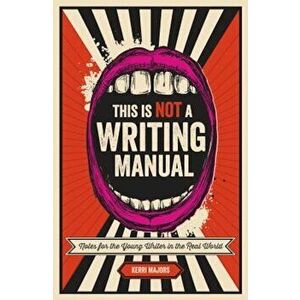This Is Not a Writing Manual: Notes for the Young Writer in the Real World, Paperback - Kerri Majors imagine