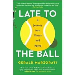 Late to the Ball: A Journey Into Tennis and Aging, Paperback - Gerald Marzorati imagine