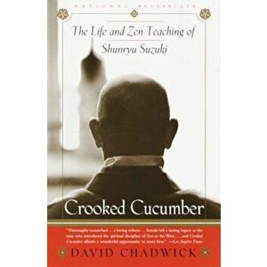 Crooked Cucumber: The Life and Teaching of Shunryu Suzuki, Paperback - David Chadwick imagine