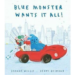 Blue Monster Wants It All!, Paperback - Jeanne Willis imagine