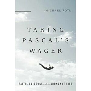 Taking Pascal's Wager: Faith, Evidence and the Abundant Life, Paperback - Michael W. Rota imagine