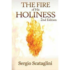 The Fire of His Holiness: Prepare Yourself to Enter Into God's Presence, Paperback - Scataglini Sergio imagine