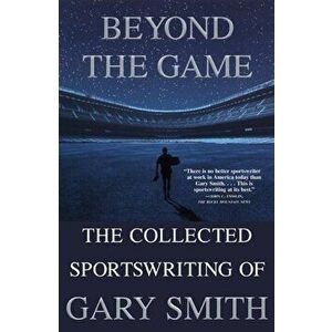 Beyond the Game: The Collected Sportswriting of Gary Smith, Paperback - Gary Smith imagine