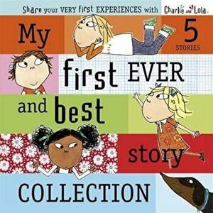 Charlie and Lola: My First Ever and Best Story Collection, Hardcover - Lauren Child imagine