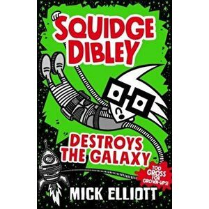 Squidge Dibley Destroys the Galaxy, Paperback - Mick Elliott imagine