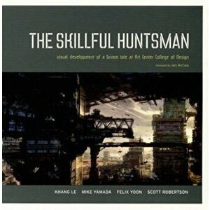 The Skillful Huntsman: Visual Development of a Grimm Tale at Art Center College of Design, Paperback - Khang Le imagine
