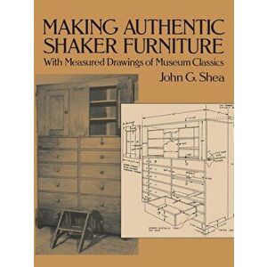 Making Authentic Shaker Furniture: With Measured Drawings of Museum Classics, Paperback - John G. Shea imagine