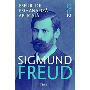 Opere esentiale, vol. 10 - Eseuri de psihanaliza aplicata - Sigmund Freud imagine