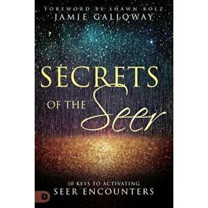 Secrets of the Seer: 10 Keys to Activating Seer Encounters, Paperback - Jamie Galloway imagine