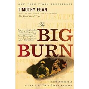 The Big Burn: Teddy Roosevelt and the Fire That Saved America, Paperback - Timothy Egan imagine