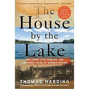 The House by the Lake: One House, Five Families, and a Hundred Years of German History, Paperback - Thomas Harding imagine