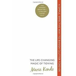 The Life-changing Magic of Tidying: A Simple, Effective Way to Banish Clutter Forever - Marie Kondo imagine
