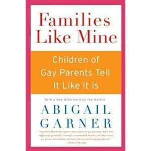 Families Like Mine: Children of Gay Parents Tell It Like It Is, Paperback - Abigail Garner imagine
