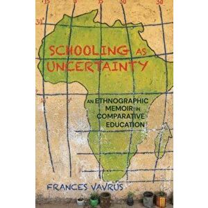 Schooling as Uncertainty. An Ethnographic Memoir in Comparative Education, Hardback - Frances Vavrus imagine