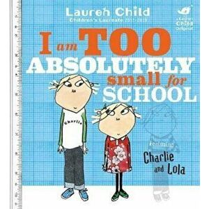 Charlie and Lola: I Am Too Absolutely Small For School, Paperback - Lauren Child imagine