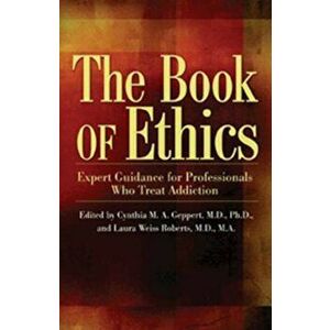 The Book of Ethics: Expert Guidance for Professionals Who Treat Addiction, Paperback - Cynthia Geppert imagine