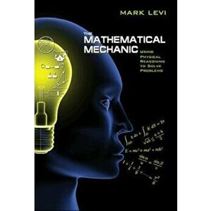 The Mathematical Mechanic: Using Physical Reasoning to Solve Problems, Paperback - Mark Levi imagine