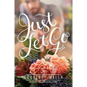 Just Let Go, Paperback - Courtney Walsh imagine