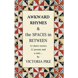 Awkward Rhymes and The Spaces in Between. 12 Short Stories, 12 Poems and a Rant, Paperback - Victoria Pike imagine