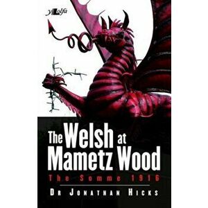 Welsh at Mametz Wood, The Somme 1916, The, Paperback - Jonathan Hicks imagine