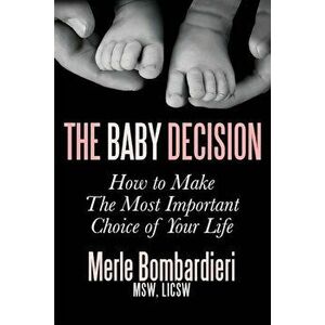 The Baby Decision: How to Make the Most Important Decision of Your Life, Paperback - Msw Licsw Bombardieri imagine