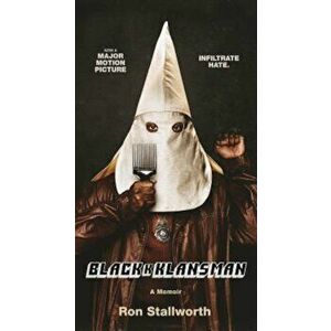 Black Klansman: Race, Hate, and the Undercover Investigation of a Lifetime, Paperback - Ron Stallworth imagine